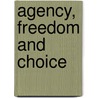 Agency, Freedom and Choice by C.B. Binder