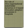 The role of intra-organisational stakeholder dynamics in it based innovation adoption processes in hospitals by T. Postema