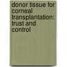 Donor tissue for corneal transplantation: trust and control door W.J. Rijneveld