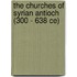 The Churches Of Syrian Antioch (300 - 638 Ce)
