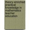 Theory-enriched practical knowledge in mathematics teacher education door W. Oonk