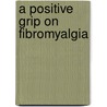A positive grip on Fibromyalgia door B.E.M. Gijbels-Schaap