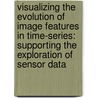Visualizing the evolution of image features in time-series: supporting the exploration of sensor data door U.D. Turdukulov