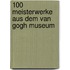 100 Meisterwerke aus dem Van Gogh Museum