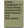 Protein metabolism in critical illness: measurement, determinants and intervention door M.J.S. Oosterveld
