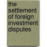 The settlement of foreign investment disputes by M. Sornarajah