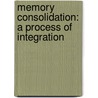 Memory consolidation: a process of integration door I.L.C. Nieuwenhuis