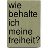 Wie behalte ich meine Freiheit? door W. van de Kamp