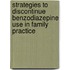 Strategies to discontinue benzodiazepine use in family practice