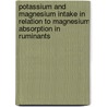 Potassium and magnesium intake in relation to magnesium absorption in ruminants door S. Jittakhot