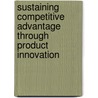 Sustaining competitive advantage through product innovation door Kurt Verweire
