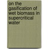 On the gasification of wet biomass in supercritical water door J.A.M. Withag