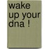 Wake Up Your Dna !