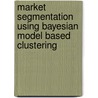 Market Segmentation Using Bayesian Model Based Clustering door P. van Hattum