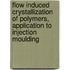 Flow induced crystallization of polymers, application to injection moulding