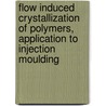 Flow induced crystallization of polymers, application to injection moulding door H. Zuidema