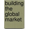 Building the Global Market door Edward J. Swan
