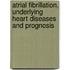 Atrial fibrillation, underlying heart diseases and prognosis