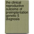 The clinical reproductive outcome of preimplantation genetic 5 diagnosis