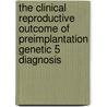 The clinical reproductive outcome of preimplantation genetic 5 diagnosis door Willem Verpoest