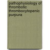 Pathophysiology of thrombotic thrombocytopenic purpura by Luca Andrea Lotta
