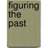 Figuring the past