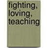 Fighting, loving, teaching door Emily A. Daniels