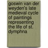 Goswin Van der Weyden's late medieval cycle of paintings representing the life of St. Dymphna door P. Vandenbroeck
