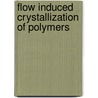 Flow induced crystallization of polymers door Zhe Ma