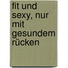 Fit und Sexy, nur mit gesundem Rücken door S. De Coninck