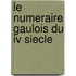 Le Numeraire Gaulois Du Iv Siecle