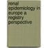 Renal epidemiology in Europe a registry perspective