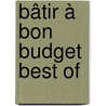 Bâtir à Bon Budget Best Of by Gregory Mees