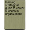 Learning strategy as guide to career success in organizations door L.H. Hoeksema