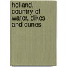 Holland, Country of water, dikes and dunes door H.L.A. Scholten