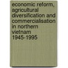 Economic reform, agricultural diversification and commercialisation in Northern Vietnam 1945-1995 door D.M. Boselie