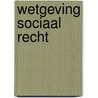 Wetgeving sociaal recht door G.J.J. Heerma van Voss