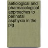 Aetiological and pharmacological approaches to perinatal asphyxia in the pig by A.J. van Dijk