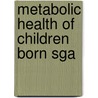 Metabolic Health Of Children Born Sga door S.W.K. de Kort
