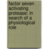 Factor Seven Activating Protease: in Search of a Physiological Role by F. Stavenuiter