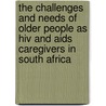 The Challenges And Needs Of Older People As Hiv And Aids Caregivers In South Africa door Hermien Boon