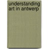 Understanding Art in Antwerp door B. Ramakers