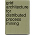 Grid architecture for distributed process mining