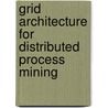 Grid architecture for distributed process mining door C. Bratosin