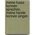 Meine Fusse konnen sprechen, meine Hande konnen singen