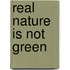 Real Nature is not Green
