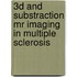 3d And Substraction Mr Imaging In Multiple Sclerosis