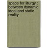 Space for liturgy : between dynamic ideal and static reality door Paul Post