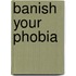 Banish your Phobia