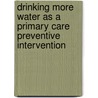 Drinking more water as a primary care preventive intervention door M. Spigt